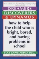 Snílci, objavitelia a dynamovia: Ako pomôcť dieťaťu, ktoré je bystré, nudí sa a má problémy v škole - Dreamers, Discoverers & Dynamos: How to Help the Child Who Is Bright, Bored and Having Problems in School