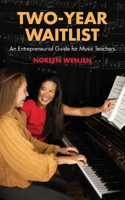 Dvojročný čakací zoznam: Podnikateľský sprievodca pre učiteľov hudby - Two-Year Waitlist: An Entrepreneurial Guide for Music Teachers