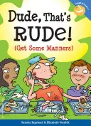 Kámo, to je neslušné!: (Získajte slušné správanie) - Dude, That's Rude!: (Get Some Manners)