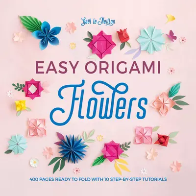 Jednoduché Origami kvety: Vydanie: 400 strán pripravených na skladanie s 10 návodmi krok za krokom - Easy Origami Flowers: 400 Pages Ready to Fold with 10 Step-By-Step Tutorials