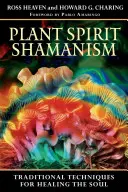 Šamanizmus duchov rastlín: Tradičné techniky liečenia duše - Plant Spirit Shamanism: Traditional Techniques for Healing the Soul