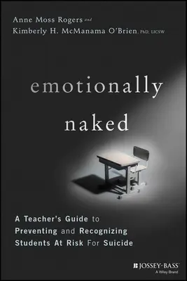Emocionálne nahý: Učiteľova príručka na prevenciu samovrážd a rozpoznávanie rizikových žiakov - Emotionally Naked: A Teacher's Guide to Preventing Suicide and Recognizing Students at Risk