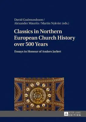 Klasici severoeurópskych cirkevných dejín za 500 rokov; eseje na počesť Andersa Jarlerta - Classics in Northern European Church History over 500 Years; Essays in Honour of Anders Jarlert