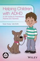 Pomoc deťom s ADHD: Príručka CBT pre lekárov, rodičov a učiteľov - Helping Children with ADHD: A CBT Guide for Practitioners, Parents and Teachers