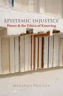 Epistemická nespravodlivosť: Moc a etika poznania - Epistemic Injustice: Power and the Ethics of Knowing