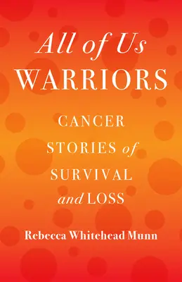 Všetci sme bojovníci: Príbehy o prežití a strate v boji proti rakovine - All of Us Warriors: Cancer Stories of Survival and Loss