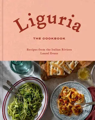 Liguria: Kuchárska kniha: Kuchárka: Recepty z talianskej riviéry - Liguria: The Cookbook: Recipes from the Italian Riviera