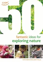 50 fantastických nápadov na skúmanie prírody - 50 Fantastic Ideas for Exploring Nature