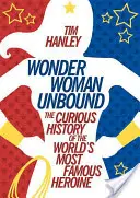 Zázračná žena bez hraníc: Zvedavá história najslávnejšej hrdinky na svete - Wonder Woman Unbound: The Curious History of the World's Most Famous Heroine