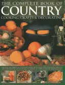 Kompletná kniha o varení, remeslách a dekoráciách na vidieku: Zachyťte ducha vidieckeho života s viac ako 300 vynikajúcimi receptami a krok za krokom - The Complete Book of Country Cooking, Crafts & Decorating: Capture the Spirit of Country Living with Over 300 Delightful Recipes and Step-By-Step Craf