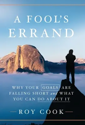 Bláznovstvo: Prečo sa vám nedarí plniť vaše ciele a čo s tým môžete urobiť - A Fool's Errand: Why Your Goals Are Falling Short and What You Can Do about It
