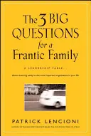3 veľké otázky pre šialenú rodinu: o obnovení zdravého rozumu v najdôležitejšej organizácii vo vašom živote - The 3 Big Questions for a Frantic Family: A Leadership Fable... about Restoring Sanity to the Most Important Organization in Your Life