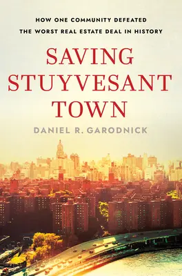 Záchrana Stuyvesant Town: Ako jedna komunita porazila najhorší realitný obchod v histórii - Saving Stuyvesant Town: How One Community Defeated the Worst Real Estate Deal in History