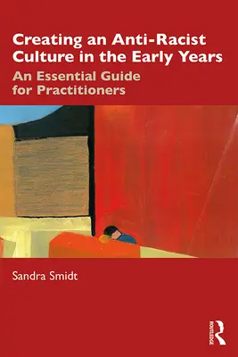 Vytváranie antirasistickej kultúry v ranom veku: Základná príručka pre odborníkov z praxe - Creating an Anti-Racist Culture in the Early Years: An Essential Guide for Practitioners