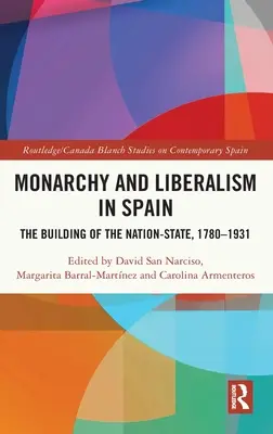 Monarchia a liberalizmus v Španielsku: Budovanie národného štátu, 1780-1931 - Monarchy and Liberalism in Spain: The Building of the Nation-State, 1780-1931