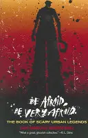Bojte sa, veľmi sa bojte: Kniha strašidelných mestských legiend - Be Afraid, Be Very Afraid: The Book of Scary Urban Legends