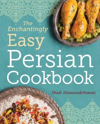 Očarujúco jednoduchá perzská kuchárka: 100 jednoduchých receptov na obľúbené perzské jedlá - The Enchantingly Easy Persian Cookbook: 100 Simple Recipes for Beloved Persian Food Favorites