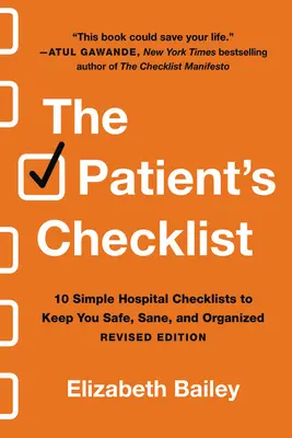 Kontrolný zoznam pacienta: 10 jednoduchých nemocničných kontrolných zoznamov, vďaka ktorým budete v bezpečí, pri zmysloch a organizovaní - The Patient's Checklist: 10 Simple Hospital Checklists to Keep You Safe, Sane, and Organized