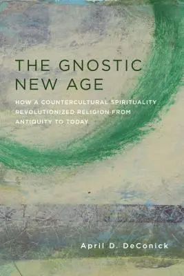 Gnostický New Age: Ako kontrakultúrna spiritualita prevrátila náboženstvo od staroveku po súčasnosť - The Gnostic New Age: How a Countercultural Spirituality Revolutionized Religion from Antiquity to Today
