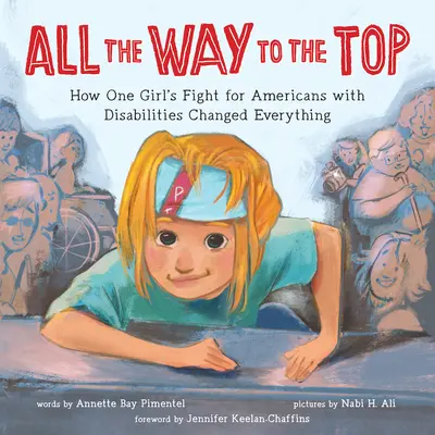 Až na vrchol: Ako boj jednej dievčiny za Američanov so zdravotným postihnutím zmenil všetko - All the Way to the Top: How One Girl's Fight for Americans with Disabilities Changed Everything