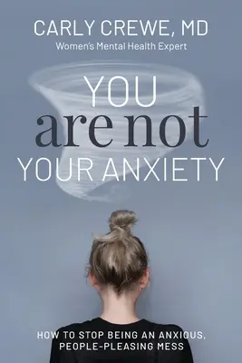 Nie ste svojou úzkosťou: Ako prestať byť úzkostlivým ľuďom vyhovujúcim neporiadkom - You Are Not Your Anxiety: How to Stop Being an Anxious People Pleasing Mess