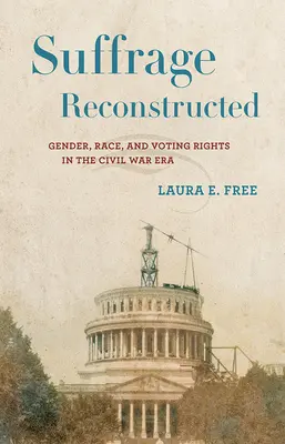Rekonštrukcia volebného práva: Rod, rasa a volebné právo v období občianskej vojny - Suffrage Reconstructed: Gender, Race, and Voting Rights in the Civil War Era