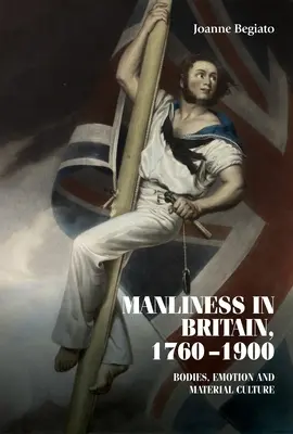 Mužnosť v Británii v rokoch 1760 - 1900: telá, emócie a materiálna kultúra - Manliness in Britain, 1760-1900: Bodies, Emotion, and Material Culture