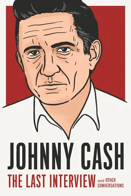 Johnny Cash: Posledný rozhovor: A iné rozhovory - Johnny Cash: The Last Interview: And Other Conversations