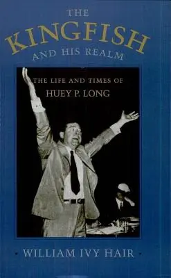 Kingfish a jeho kráľovstvo: Long (revidované): Život a doba Hueyho P. Longa - Kingfish and His Realm: The Life and Times of Huey P. Long (Revised)