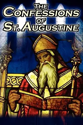 Vyznania svätého Augustína: Augustína, biskupa z Hippo, jeho autobiografia a príbeh obrátenia - Confessions of St. Augustine: The Original, Classic Text by Augustine Bishop of Hippo, His Autobiography and Conversion Story