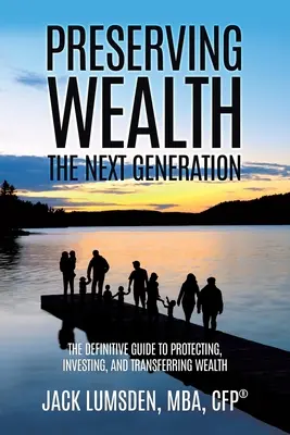 Zachovanie bohatstva: (Lumsden Mba Cfp(r)) - Preserving Wealth: The Next Generation (Lumsden Mba Cfp(r))