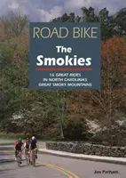 Cestná cyklistika v Smokies: Cesty na bicykli: Severná Karolína, Veľké dymové hory: 16 skvelých jázd po Veľkých dymových horách v Severnej Karolíne - Road Bike the Smokies: 16 Great Rides in North Carolina's Great Smoky Mountains