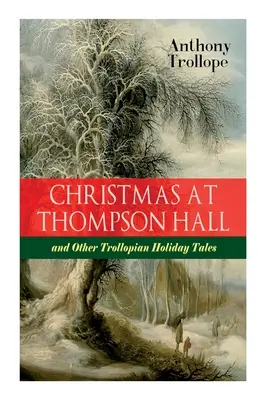 Vianoce v Thompson Hall a iné trollovské prázdninové príbehy: Kompletné Trollopove vianočné poviedky v jednom zväzku - Christmas At Thompson Hall and Other Trollopian Holiday Tales: The Complete Trollope's Christmas Tales in One Volume