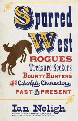Spurred West: a farebné postavy z minulosti a súčasnosti - Spurred West: Rogues, Treasure Seekers, Bounty Hunters, and Colorful Characters Past and Present
