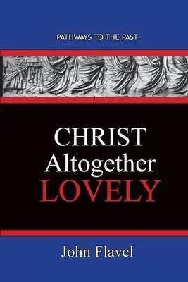 Kristus úplne krásny: Cesty do minulosti - Christ Altogether Lovely: Pathways To The Past