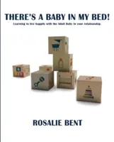 V mojej posteli je dieťa! Naučte sa žiť šťastne s dospelým dieťaťom vo vašom vzťahu. - There's a baby in my bed!: Learning to live happily with the Adult Baby in your relationship.