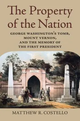 Majetok národa: Hrobka Georgea Washingtona, Mount Vernon a pamiatka na prvého prezidenta - Property of the Nation: George Washington's Tomb, Mount Vernon, and the Memory of the First President