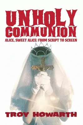 Nesväté spoločenstvo (tvrdá väzba): Alica, sladká Alica, od scenára po filmové plátno - Unholy Communion (hardback): Alice, Sweet Alice, from script to screen