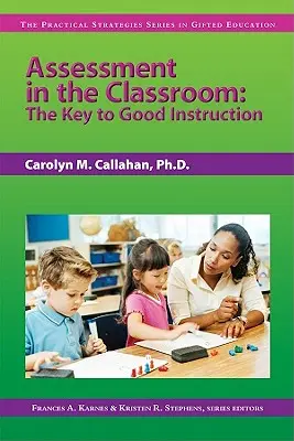Hodnotenie v triede: (séria Praktické stratégie vo vzdelávaní nadaných) - Assessment in the Classroom: The Key to Good Instruction (the Practical Strategies Series in Gifted Education)