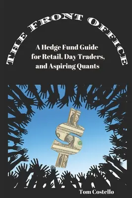 Prednášková kancelária: Príručka o hedžových fondoch pre maloobchodníkov, denných obchodníkov a začínajúcich kvantifikátorov - The Front Office: A Hedge Fund Guide for Retail, Day Traders, and Aspiring Quants