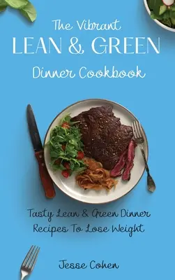 Živá kuchárka štíhlych a zelených večerí: Chutné chudé a zelené recepty na večeru, aby ste schudli - The Vibrant Lean & Green Dinner Cookbook: Tasty Lean & Green Dinner Recipes To Lose Weight