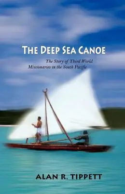 Hlbokomorský kanoe: Príbeh misionárov tretieho sveta v južnom Pacifiku - The Deep Sea Canoe: The Story of Third World Missionaries in the South Pacific