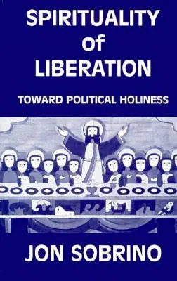 Spiritualita oslobodenia: Na ceste k politickej svätosti - Spirituality of Liberation: Toward Political Holiness
