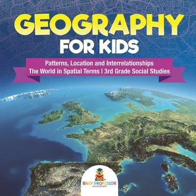 Geografia pre deti - Vzory, poloha a vzájomné vzťahy - Svet v priestorových pojmoch - Spoločenské vedy pre 3. ročník - Geography for Kids - Patterns, Location and Interrelationships - The World in Spatial Terms - 3rd Grade Social Studies