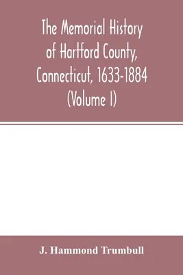 Pamätná história okresu Hartford, Connecticut, 1633-1884 (I. diel) - The memorial history of Hartford County, Connecticut, 1633-1884 (Volume I)