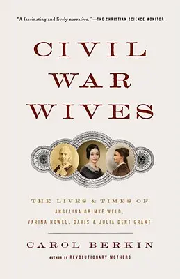 Manželky z občianskej vojny: Grimke Weld, Varina Howell Davis a Julia Dent Grant: Životy a časy Angeliny Grimke Weld, Variny Howell Davis a Julie Dent Grant - Civil War Wives: The Lives & Times of Angelina Grimke Weld, Varina Howell Davis & Julia Dent Grant