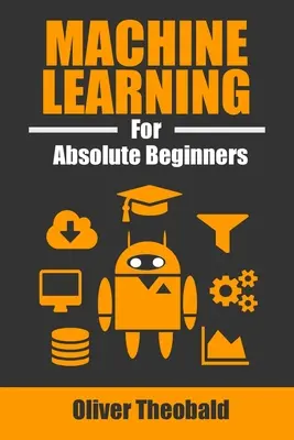 Strojové učenie pre úplných začiatočníkov: Jednoduchý anglický úvod - Machine Learning for Absolute Beginners: A Plain English Introduction