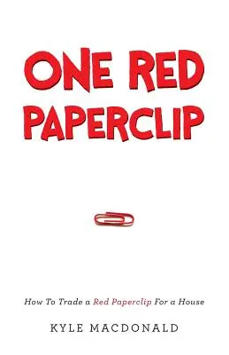 Jedna červená sponka: Ako vymeniť červenú sponku za dom - One Red Paperclip: How To Trade a Red Paperclip For a House