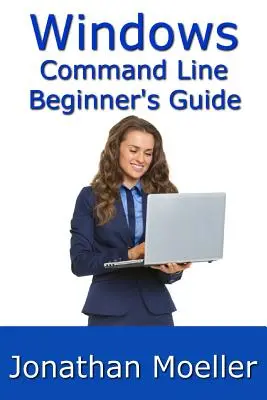 Príručka príkazového riadku pre začiatočníkov v systéme Windows - druhé vydanie - The Windows Command Line Beginner's Guide - Second Edition