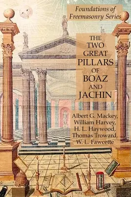 Dva veľké stĺpy Boaz a Jachin: Séria Základy slobodomurárstva - The Two Great Pillars of Boaz and Jachin: Foundations of Freemasonry Series